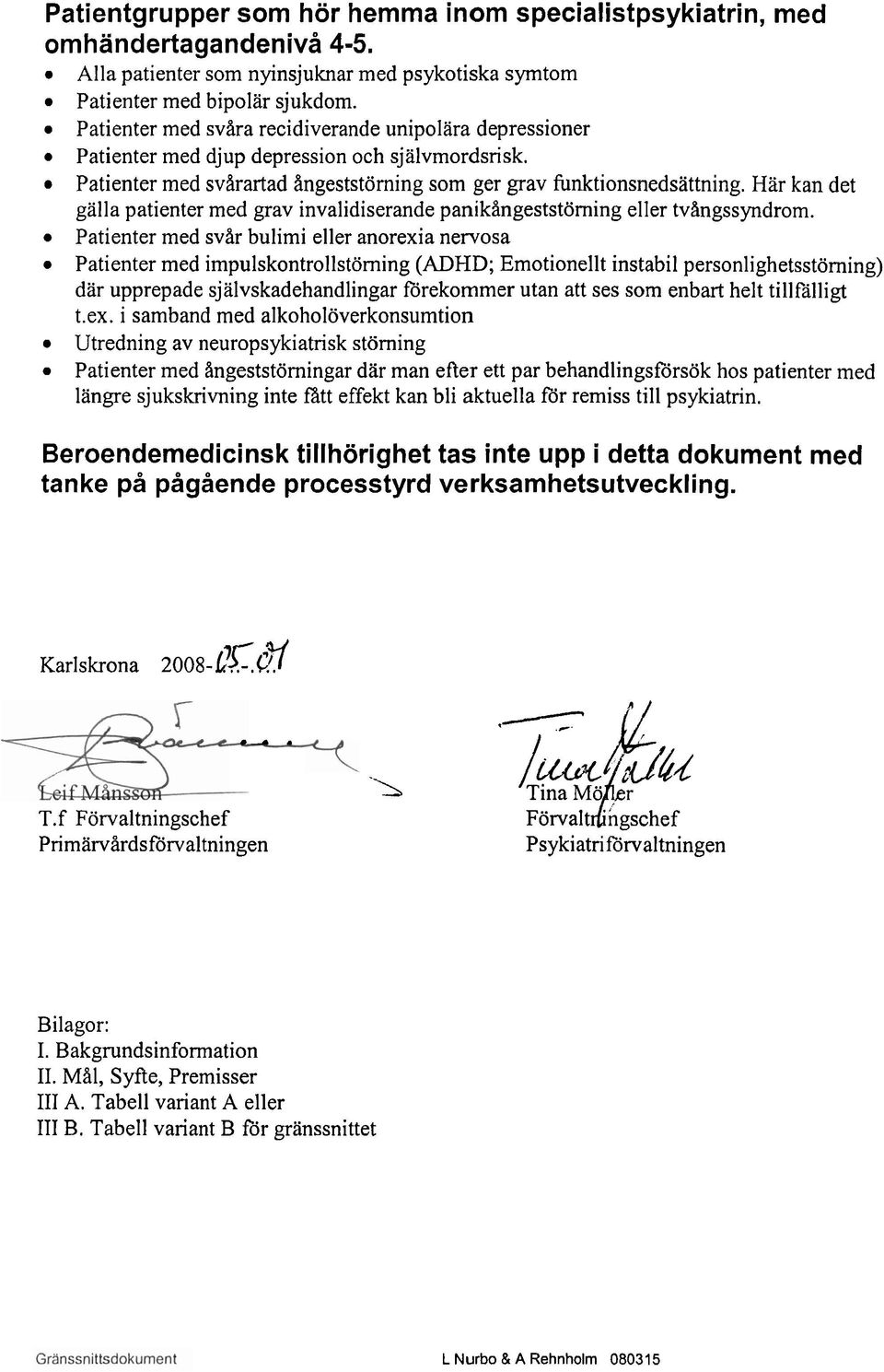 Har kan det galla patienter med grav invalidiserande panikångeststörning eller tvangssyndrom.