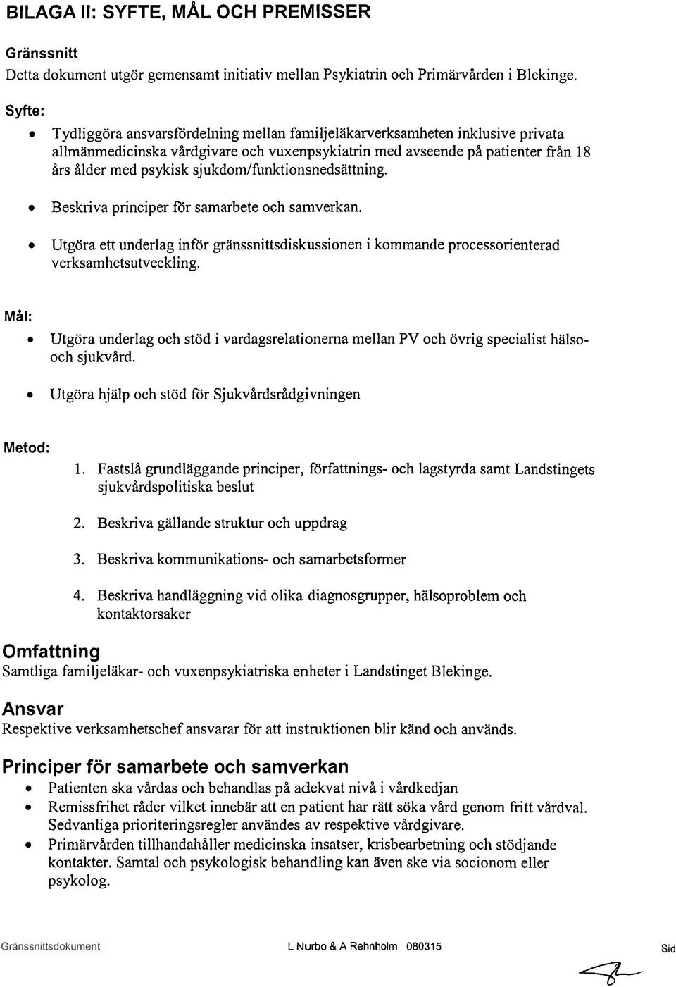 sjukdom/funktionsnedsattning. Beskriva principer for samarbete och samverkan. Utgöra ett underlag inför granssnittsdiskussionen i kommande processorienterad verksamhetsutveckling.