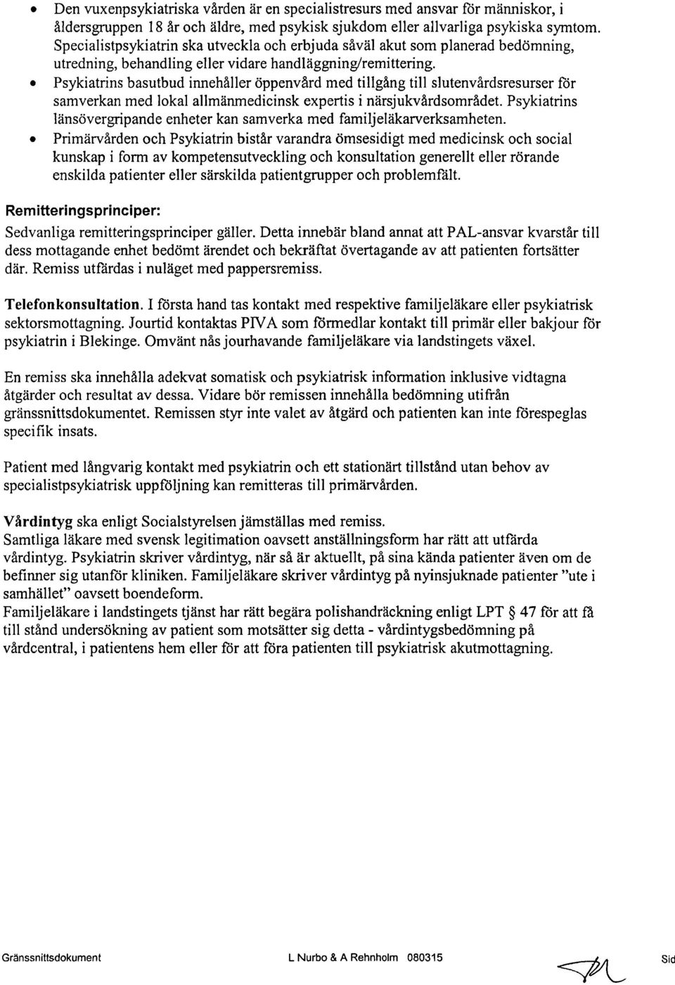 Psykiatrins basutbud innehåller öppenvard med tillgång till slutenvårdsresurser för samverkan med lokal allmanmedicinsk expertis i närsjukvardsomradet.