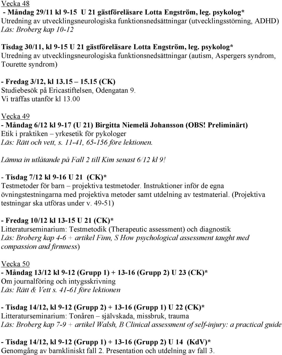 psykolog* Utredning av utvecklingsneurologiska funktionsnedsättningar (autism, Aspergers syndrom, Tourette syndrom) - Fredag 3/12, kl 13.15 15.15 (CK) Studiebesök på Ericastiftelsen, Odengatan 9.