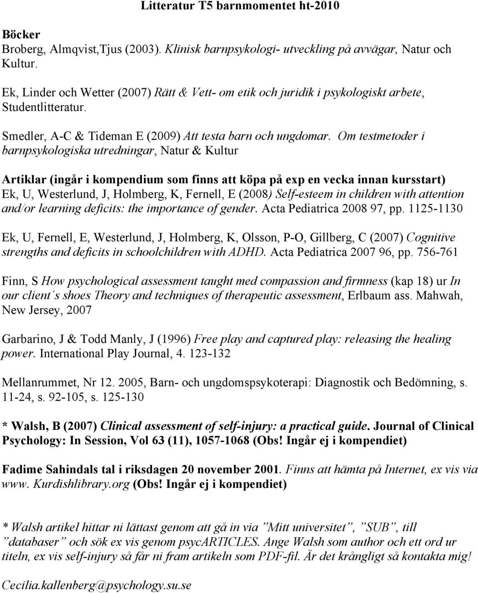 Om testmetoder i barnpsykologiska utredningar, Natur & Kultur Artiklar (ingår i kompendium som finns att köpa på exp en vecka innan kursstart) Ek, U, Westerlund, J, Holmberg, K, Fernell, E (2008)