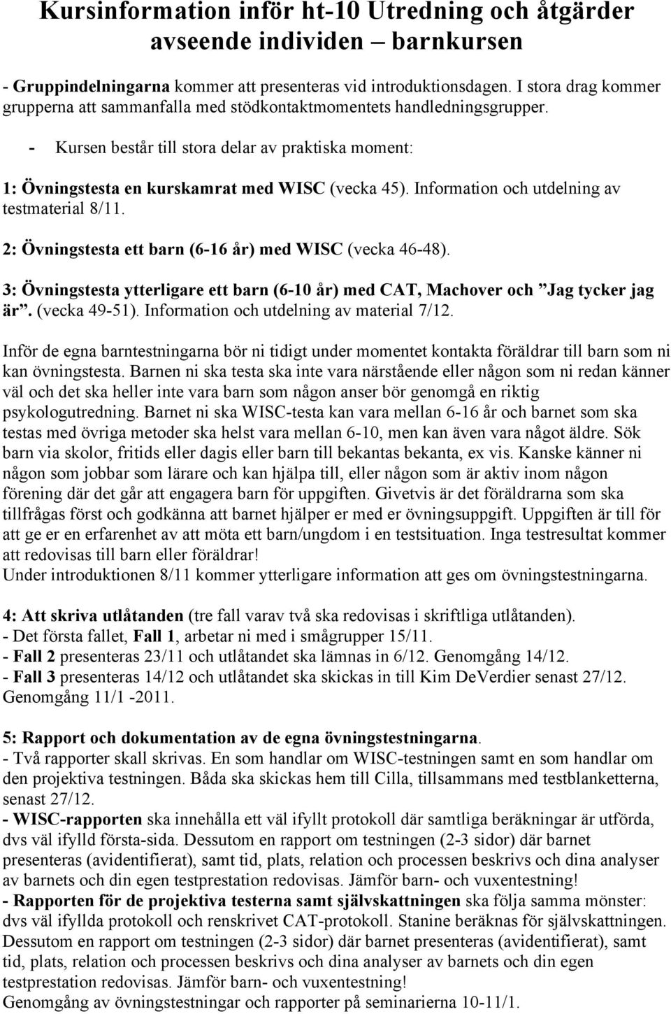 Information och utdelning av testmaterial 8/11. 2: Övningstesta ett barn (6-16 år) med WISC (vecka 46-48). 3: Övningstesta ytterligare ett barn (6-10 år) med CAT, Machover och Jag tycker jag är.