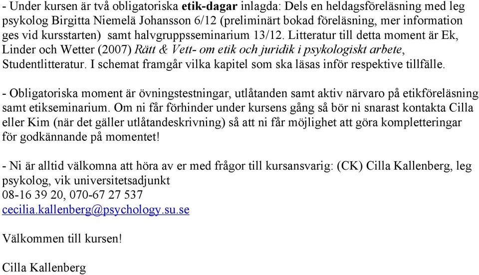 I schemat framgår vilka kapitel som ska läsas inför respektive tillfälle. - Obligatoriska moment är övningstestningar, utlåtanden samt aktiv närvaro på etikföreläsning samt etikseminarium.