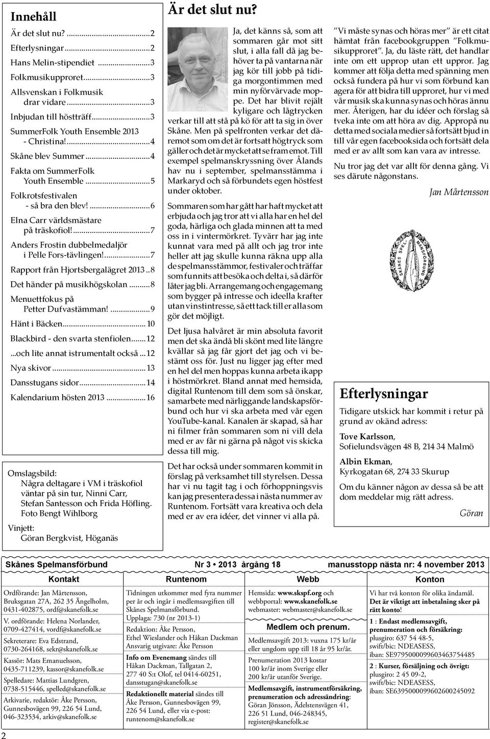 ...7 Anders Frostin dubbelmedaljör i Pelle Fors-tävlingen!...7 Rapport från Hjortsbergalägret 2013...8 Det händer på musikhögskolan...8 Menuettfokus på Petter Dufvastämman!...9 Hänt i Bäcken.