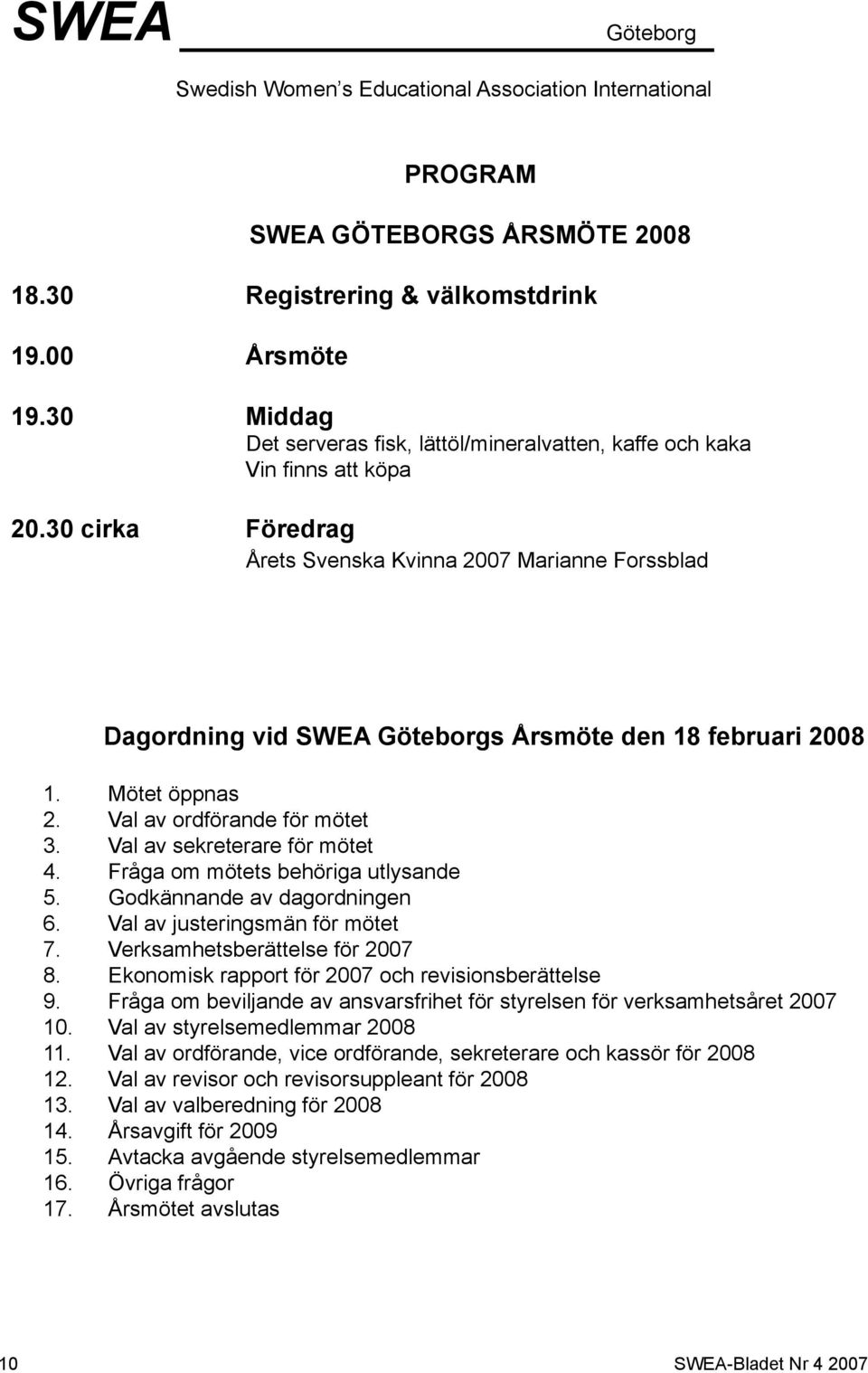 30 cirka Föredrag Årets Svenska Kvinna 2007 Marianne Forssblad Dagordning vid SWEA Göteborgs Årsmöte den 18 februari 2008 1. Mötet öppnas 2. Val av ordförande för mötet 3.