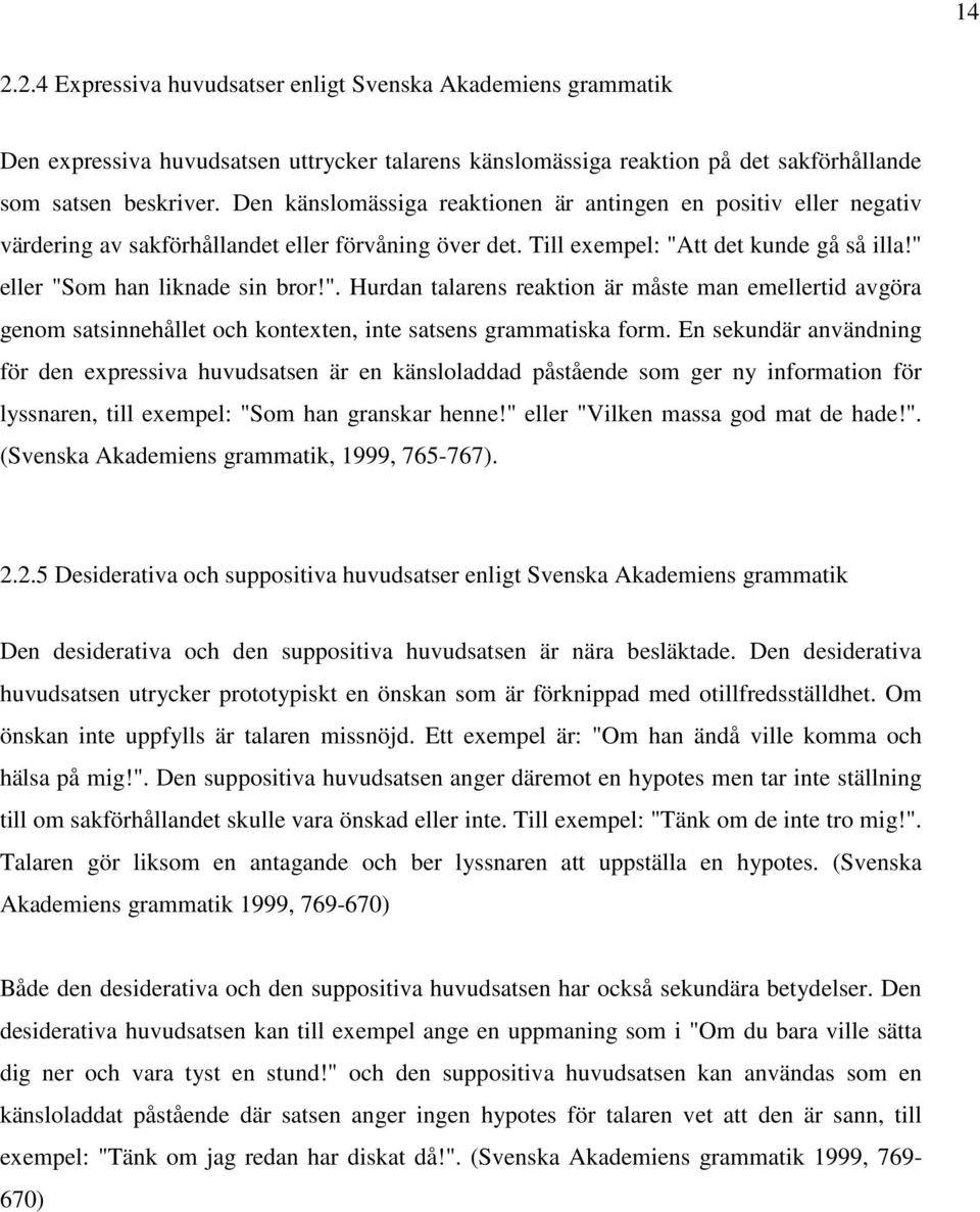 tt det kunde gå så illa!" eller "Som han liknade sin bror!". Hurdan talarens reaktion är måste man emellertid avgöra genom satsinnehållet och kontexten, inte satsens grammatiska form.