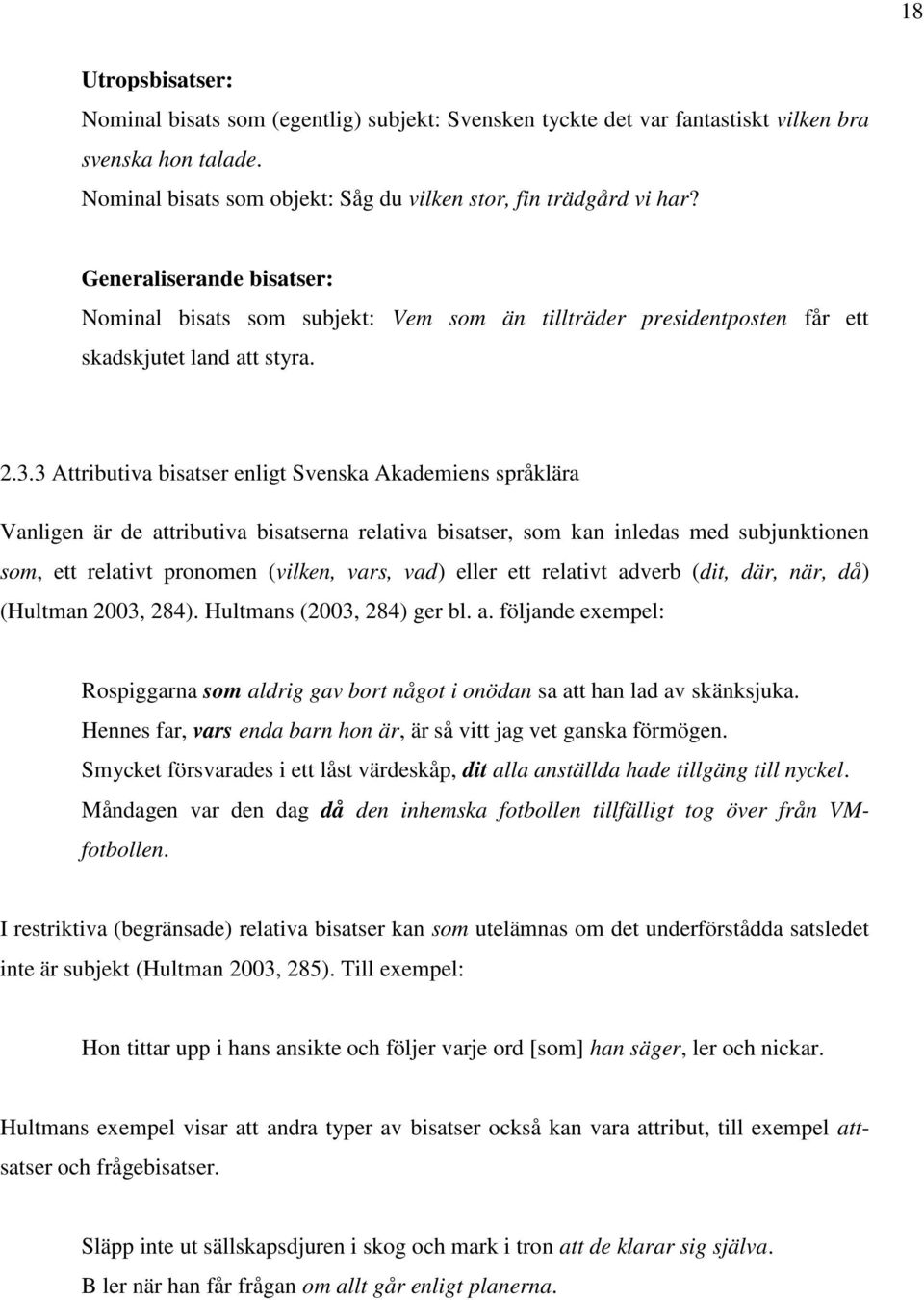 3 Attributiva bisatser enligt Svenska Akademiens språklära Vanligen är de attributiva bisatserna relativa bisatser, som kan inledas med subjunktionen som, ett relativt pronomen (vilken, vars, vad)