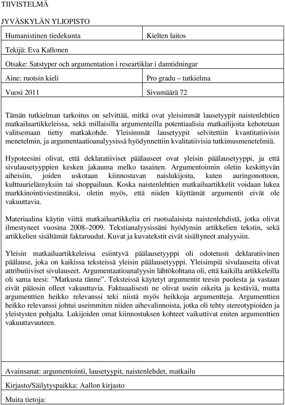 kehotetaan valitsemaan tietty matkakohde. Yleisimmät lausetyypit selvitettiin kvantitatiivisin menetelmin, ja argumentaatioanalyysissä hyödynnettiin kvalitatiivisia tutkimusmenetelmiä.