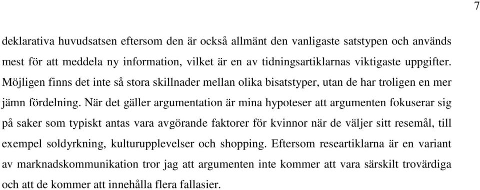 När det gäller argumentation är mina hypoteser att argumenten fokuserar sig på saker som typiskt antas vara avgörande faktorer för kvinnor när de väljer sitt resemål, till