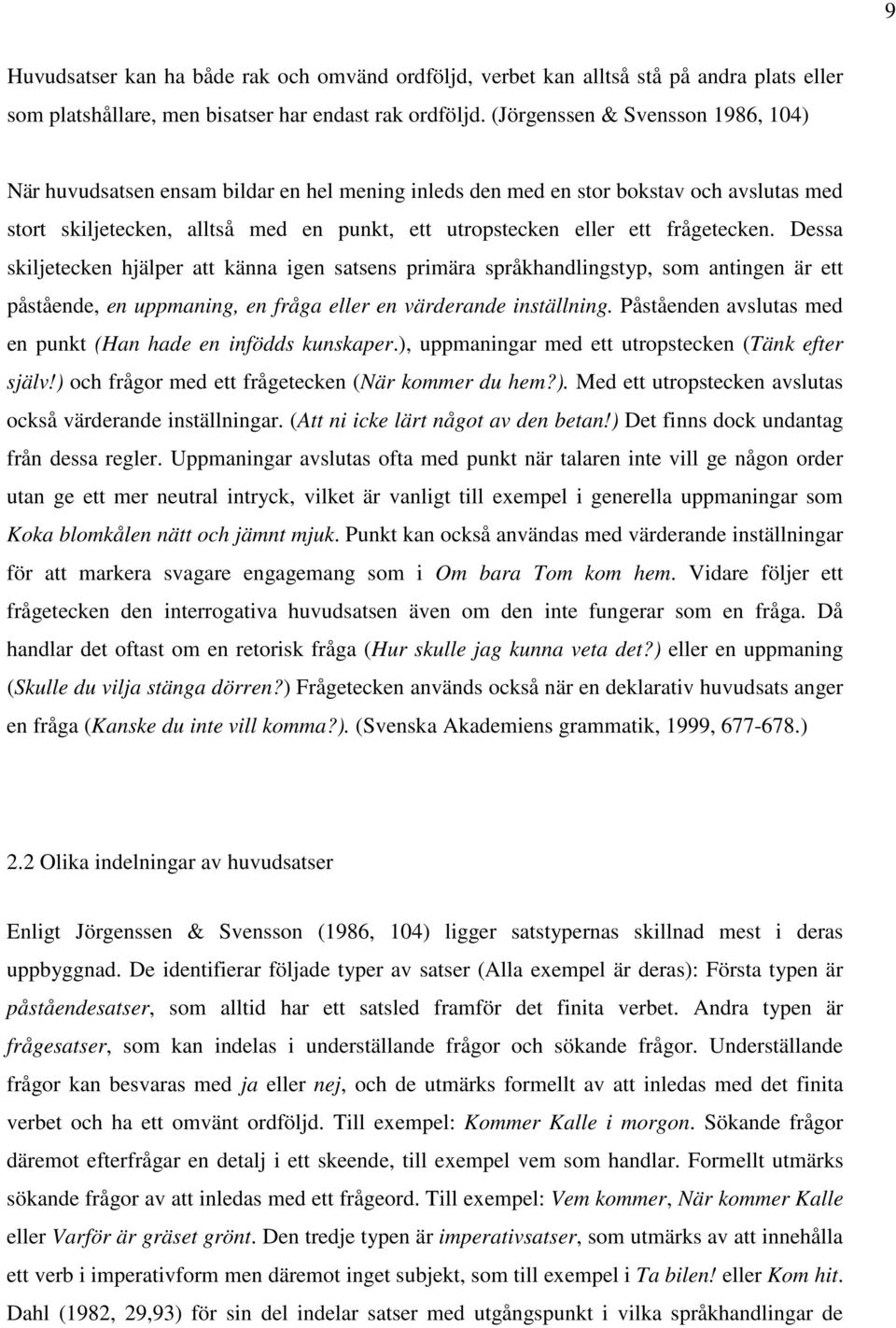 frågetecken. Dessa skiljetecken hjälper att känna igen satsens primära språkhandlingstyp, som antingen är ett påstående, en uppmaning, en fråga eller en värderande inställning.