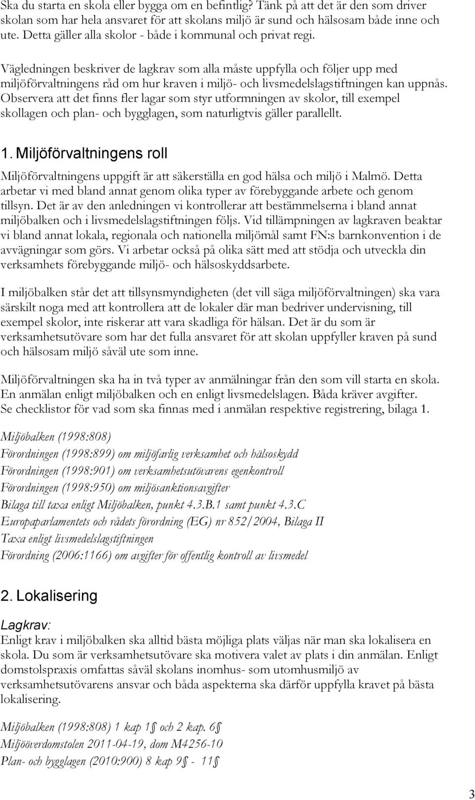 Vägledningen beskriver de lagkrav som alla måste uppfylla och följer upp med miljöförvaltningens råd om hur kraven i miljö- och livsmedelslagstiftningen kan uppnås.