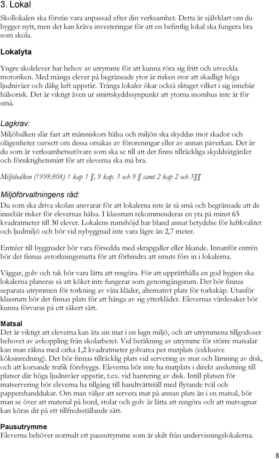 Med många elever på begränsade ytor är risken stor att skadligt höga ljudnivåer och dålig luft uppstår. Trånga lokaler ökar också slitaget vilket i sig innebär hälsorisk.