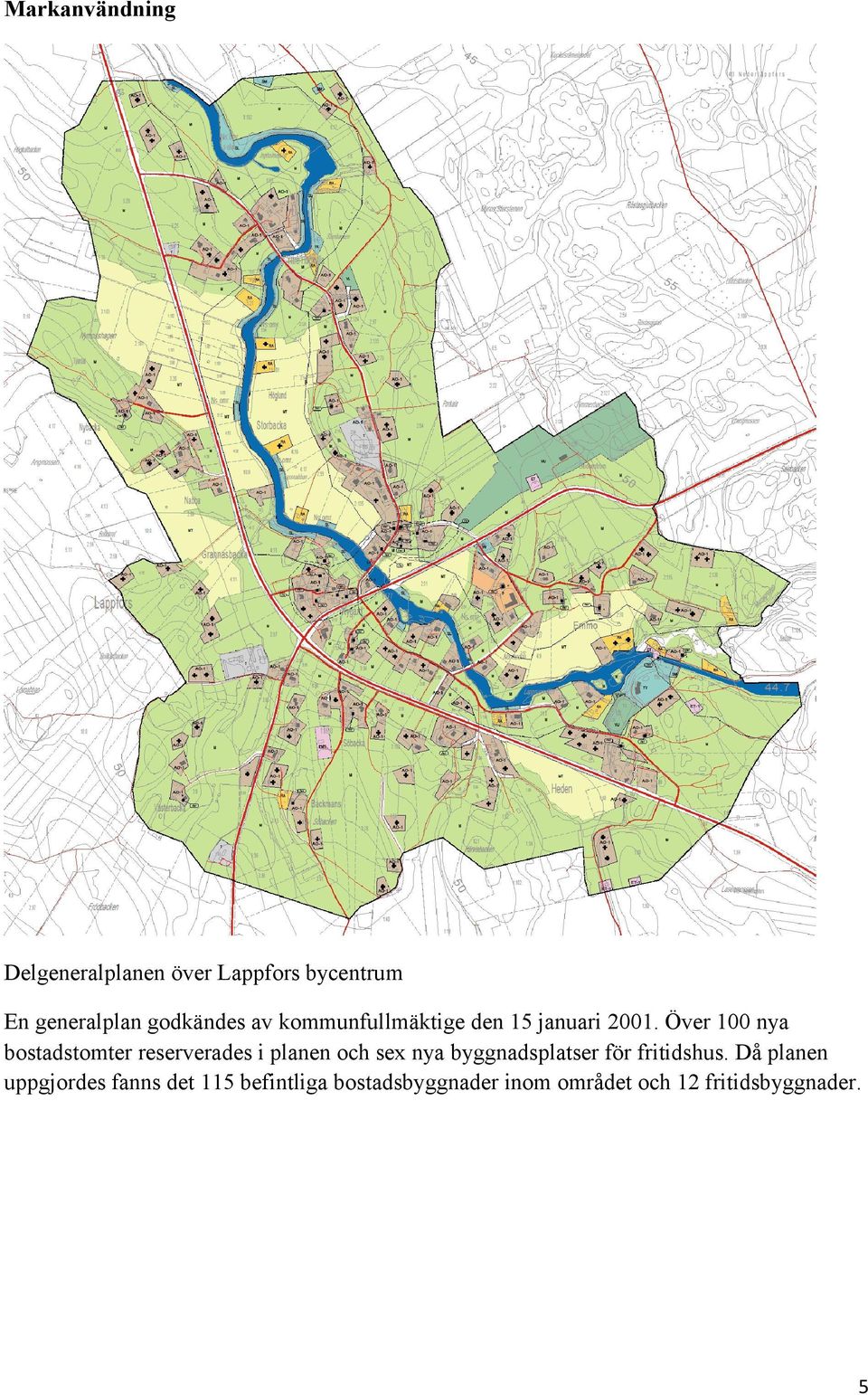 Över 100 nya bostadstomter reserverades i planen och sex nya byggnadsplatser