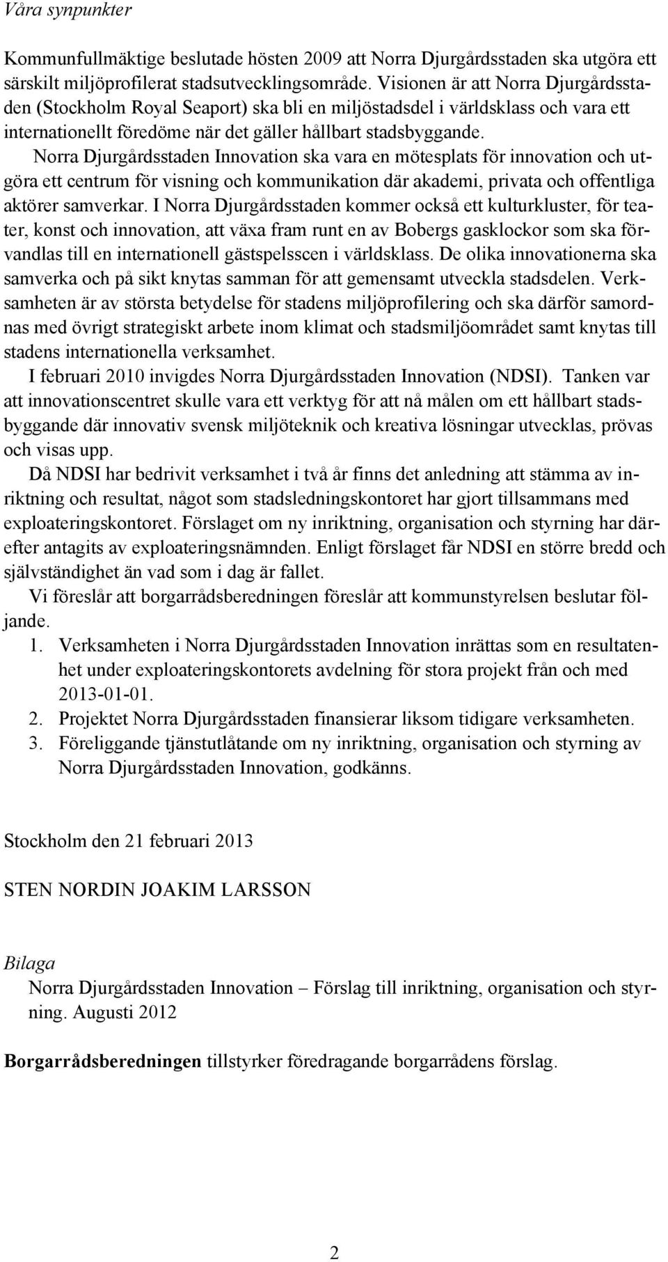 Norra Djurgårdsstaden Innovation ska vara en mötesplats för innovation och utgöra ett centrum för visning och kommunikation där akademi, privata och offentliga aktörer samverkar.