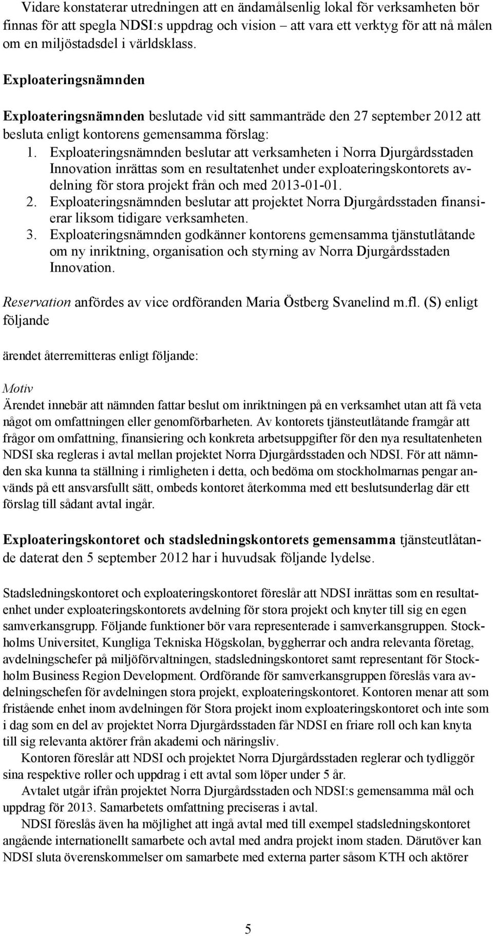 Exploateringsnämnden beslutar att verksamheten i Norra Djurgårdsstaden Innovation inrättas som en resultatenhet under exploateringskontorets avdelning för stora projekt från och med 20