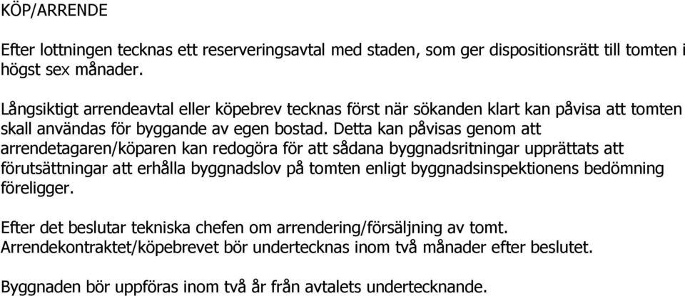 Detta kan påvisas genom att arrendetagaren/köparen kan redogöra för att sådana byggnadsritningar upprättats att förutsättningar att erhålla byggnadslov på tomten enligt