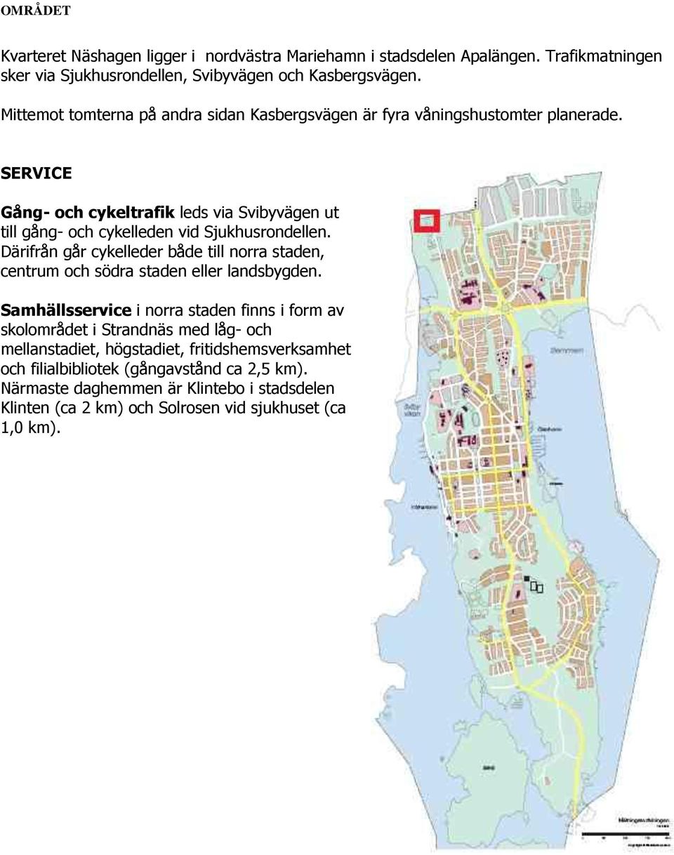 SERVICE Gång- och cykeltrafik leds via Svibyvägen ut till gång- och cykelleden vid Sjukhusrondellen.