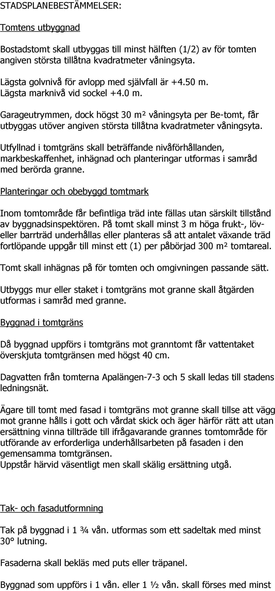 Utfyllnad i tomtgräns skall beträffande nivåförhållanden, markbeskaffenhet, inhägnad och planteringar utformas i samråd med berörda granne.