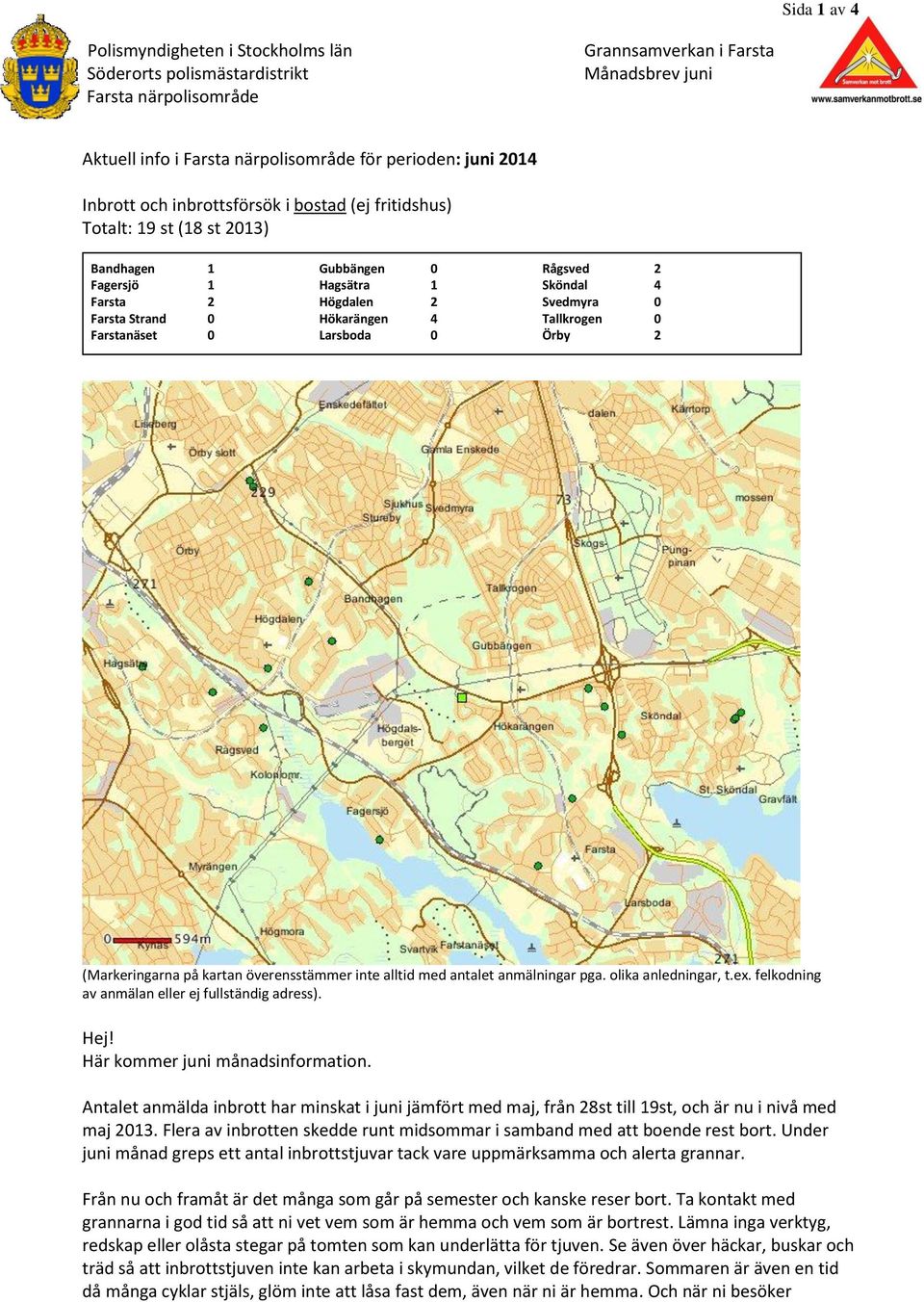 Hökarängen 4 Tallkrogen 0 Farstanäset 0 Larsboda 0 Örby 2 (Markeringarna på kartan överensstämmer inte alltid med antalet anmälningar pga. olika anledningar, t.ex.