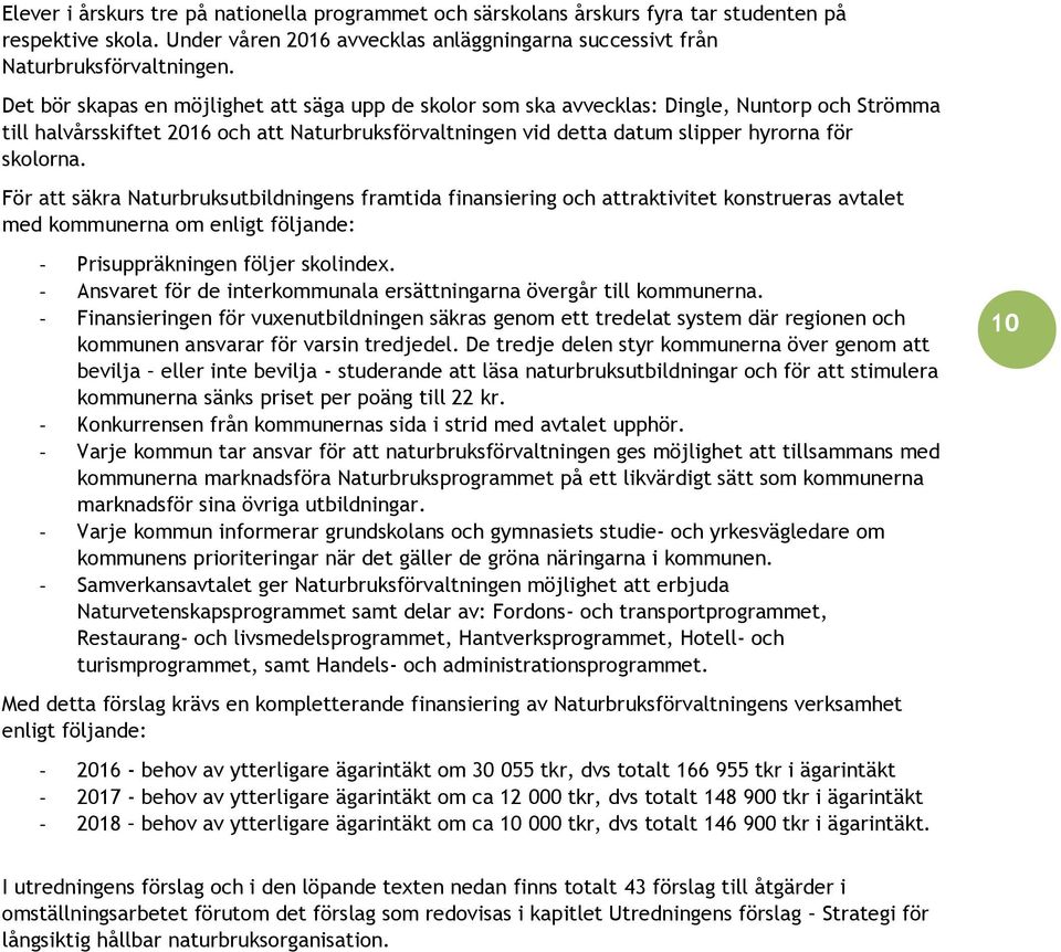 För att säkra Naturbruksutbildningens framtida finansiering och attraktivitet konstrueras avtalet med kommunerna om enligt följande: - Prisuppräkningen följer skolindex.