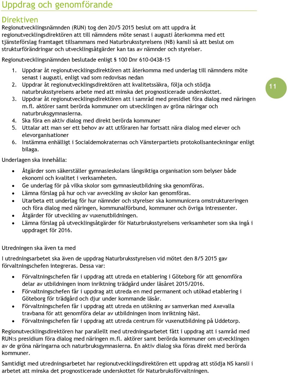 Regionutvecklingsnämnden beslutade enligt 100 Dnr 610-0438-15 1.