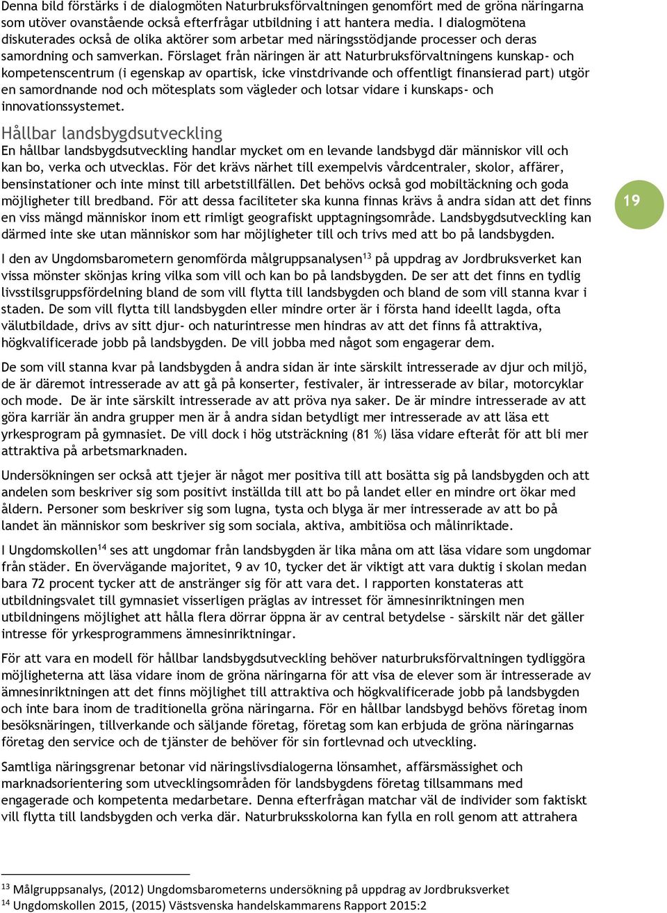 Förslaget från näringen är att Naturbruksförvaltningens kunskap- och kompetenscentrum (i egenskap av opartisk, icke vinstdrivande och offentligt finansierad part) utgör en samordnande nod och