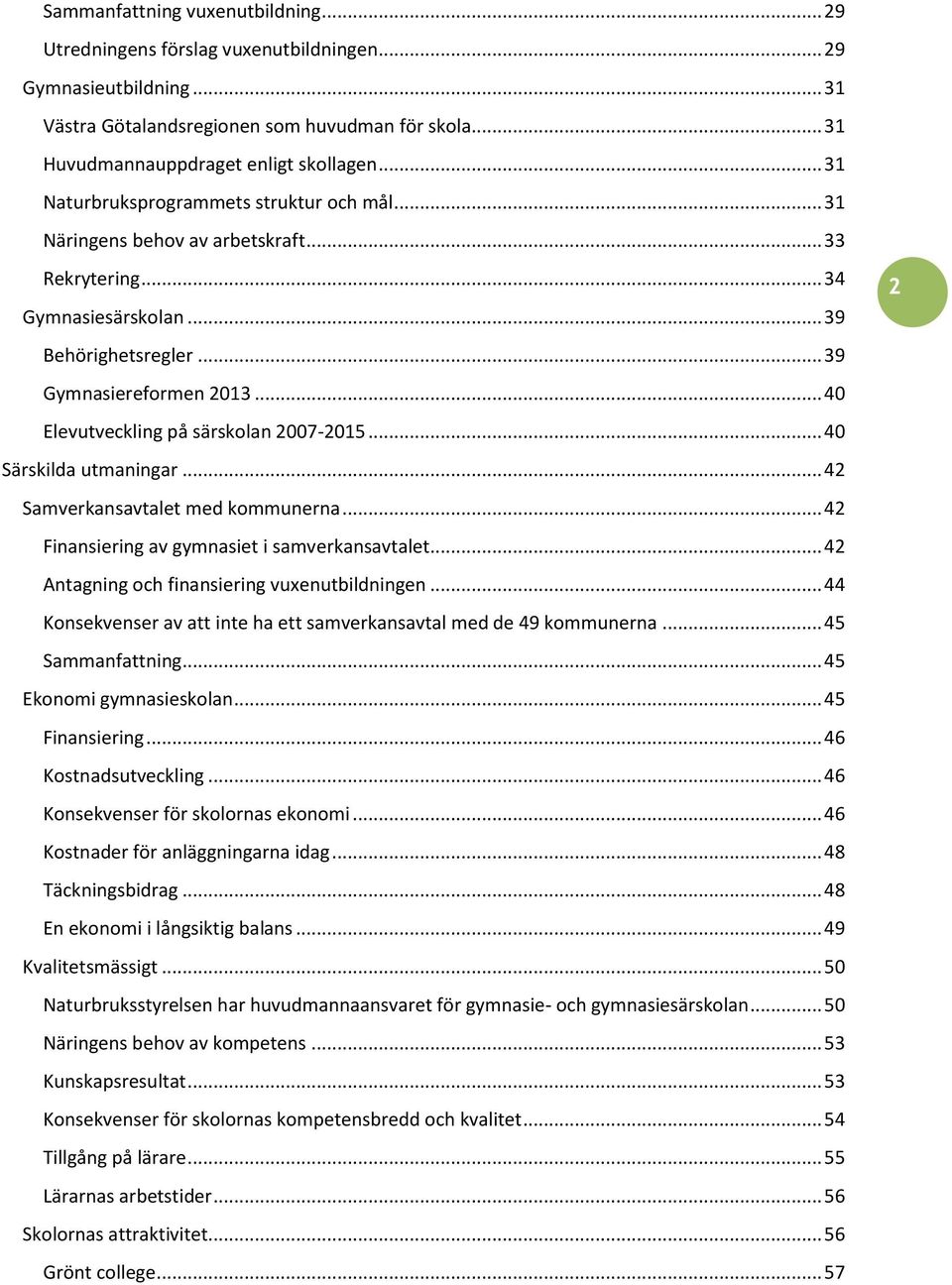 .. 40 Elevutveckling på särskolan 2007-2015... 40 Särskilda utmaningar... 42 Samverkansavtalet med kommunerna... 42 Finansiering av gymnasiet i samverkansavtalet.