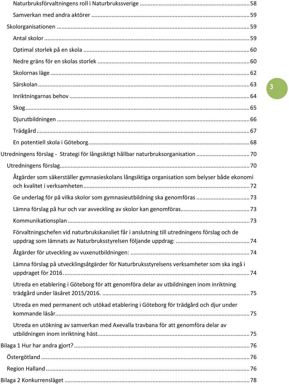 .. 68 Utredningens förslag - Strategi för långsiktigt hållbar naturbruksorganisation... 70 Utredningens förslag.