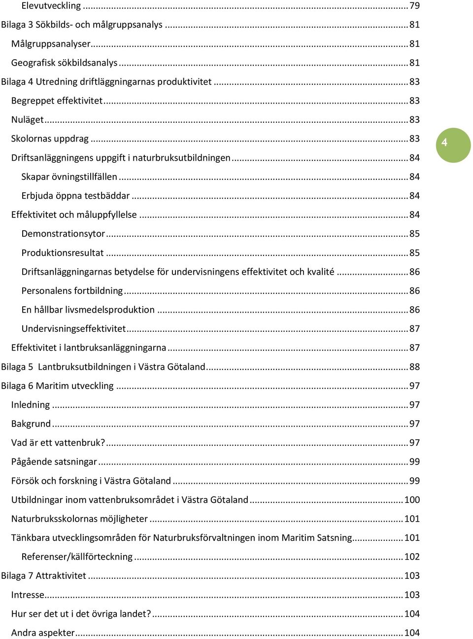 .. 84 Effektivitet och måluppfyllelse... 84 Demonstrationsytor... 85 Produktionsresultat... 85 Driftsanläggningarnas betydelse för undervisningens effektivitet och kvalité.