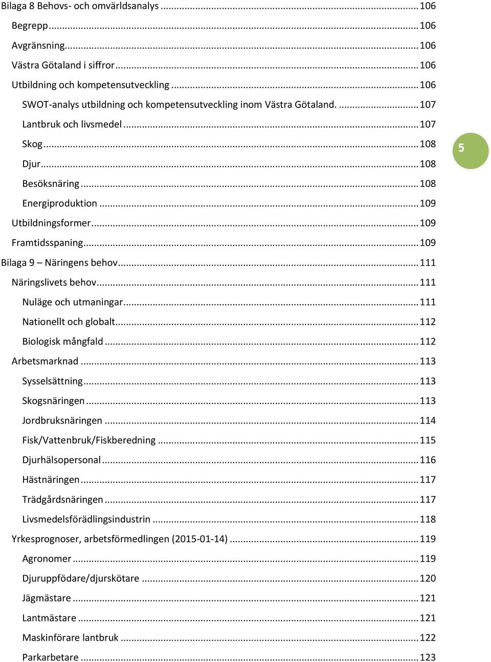 .. 109 Framtidsspaning... 109 Bilaga 9 Näringens behov... 111 Näringslivets behov... 111 Nuläge och utmaningar... 111 Nationellt och globalt... 112 Biologisk mångfald... 112 Arbetsmarknad.