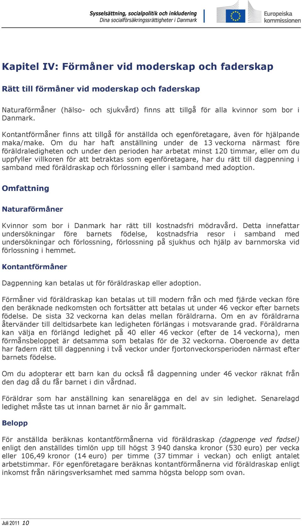 Om du har haft anställning under de 13 veckorna närmast före föräldraledigheten och under den perioden har arbetat minst 120 timmar, eller om du uppfyller villkoren för att betraktas som