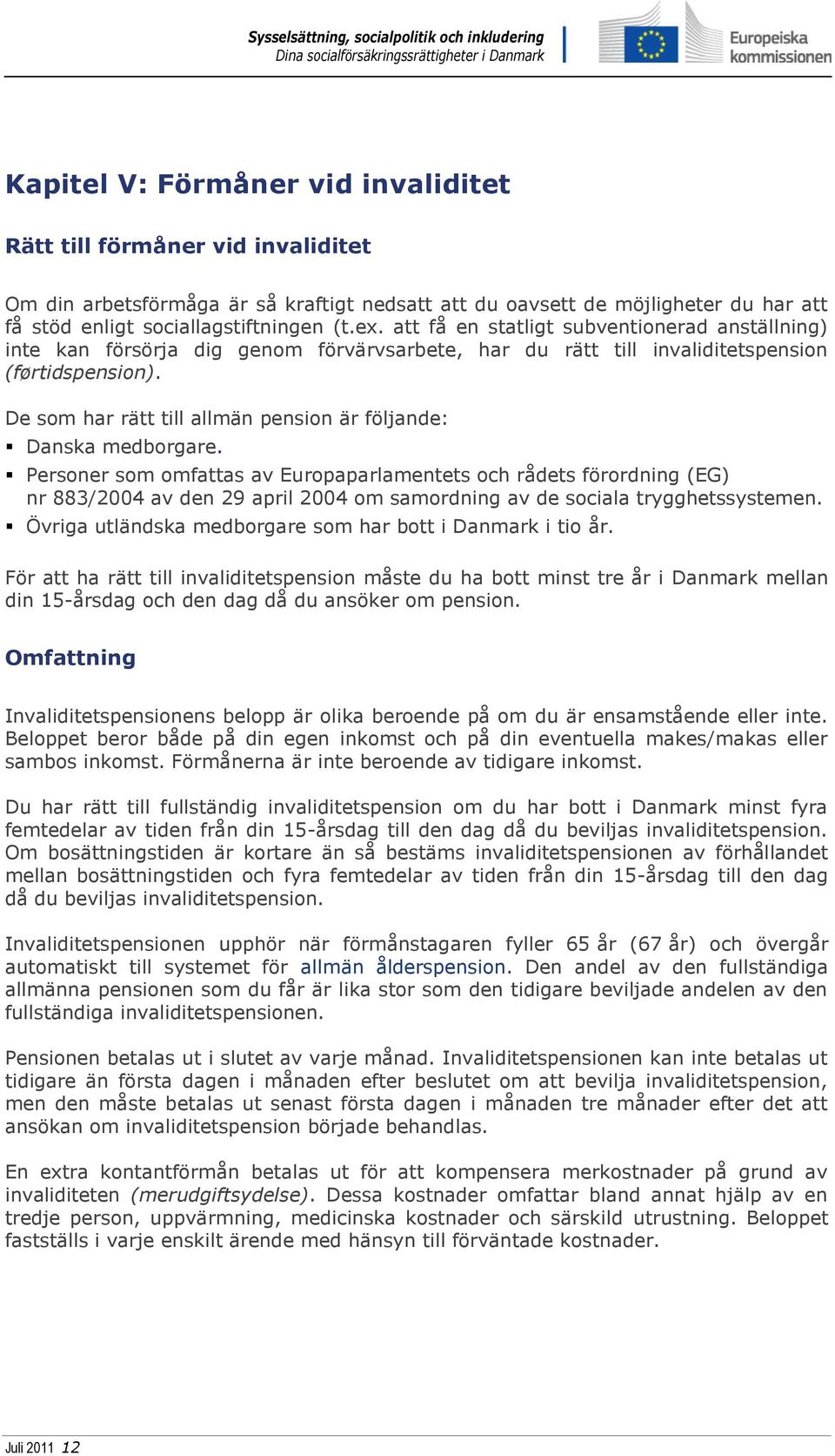 De som har rätt till allmän pension är följande: Danska medborgare.