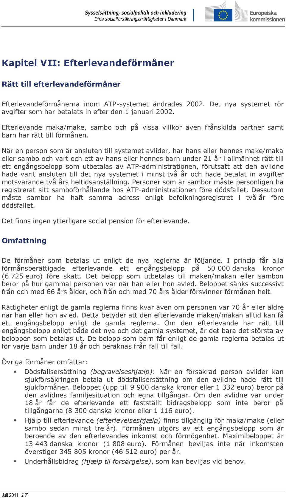 När en person som är ansluten till systemet avlider, har hans eller hennes make/maka eller sambo och vart och ett av hans eller hennes barn under 21 år i allmänhet rätt till ett engångsbelopp som