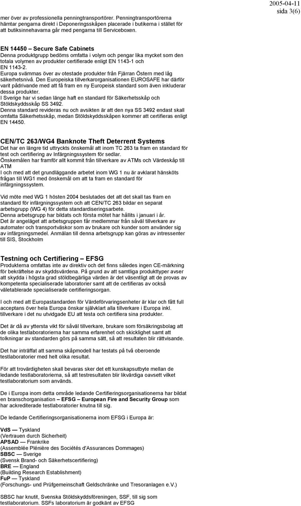 2005-04-11 sida 3(6) EN 14450 Secure Safe Cabinets Denna produktgrupp bedöms omfatta i volym och pengar lika mycket som den totala volymen av produkter certifierade enligt EN 1143-1 och EN 1143-2.