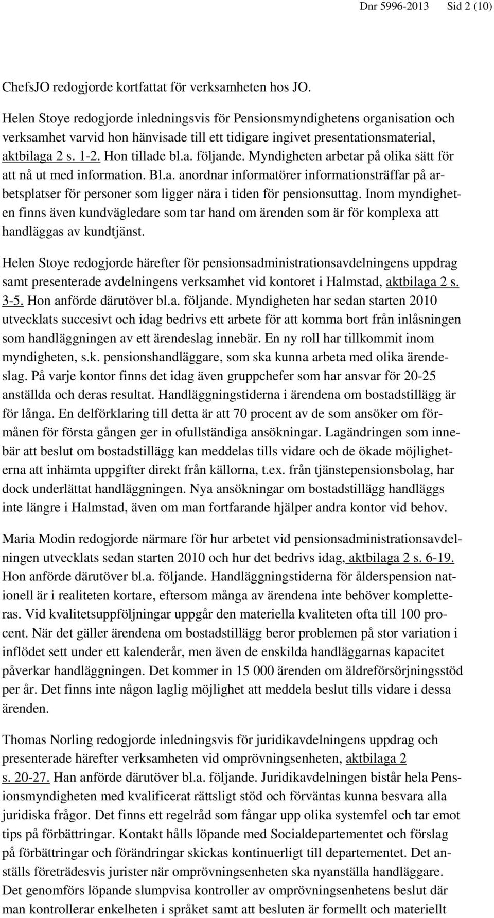 Myndigheten arbetar på olika sätt för att nå ut med information. Bl.a. anordnar informatörer informationsträffar på arbetsplatser för personer som ligger nära i tiden för pensionsuttag.