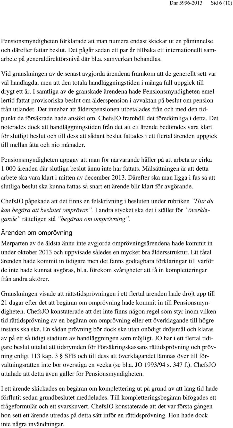 Vid granskningen av de senast avgjorda ärendena framkom att de generellt sett var väl handlagda, men att den totala handläggningstiden i många fall uppgick till drygt ett år.