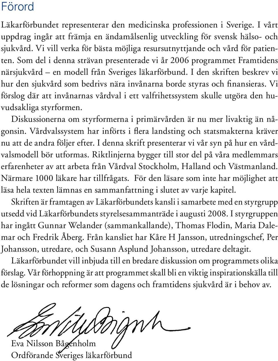 I den skriften beskrev vi hur den sjukvård som bedrivs nära invånarna borde styras och finansieras.