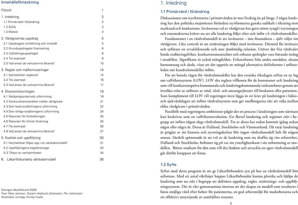 3 Vad anser de verksamma läkarna? 17 4. Ekonomistyrningen 19 4.1 Vårdpengsystemets utformning 19 4.2 Konkurrensneutralitet mellan vårdgivare 21 4.3 Den fasta ersättningens utformning 22 4.