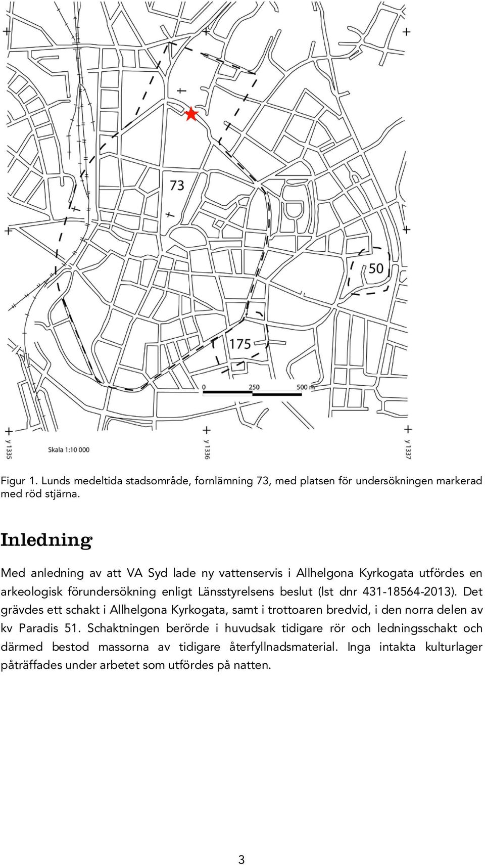 beslut (lst dnr 431-18564-2013). Det grävdes ett schakt i Allhelgona Kyrkogata, samt i trottoaren bredvid, i den norra delen av kv Paradis 51.