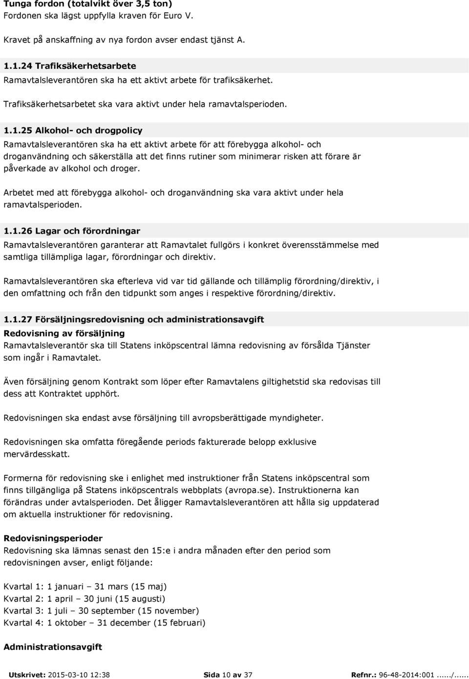 Ramavtalsleverantören ska ha ett aktivt arbete för att förebygga alkohol- och droganvändning och säkerställa att det finns rutiner som minimerar risken att förare är påverkade av alkohol och droger.