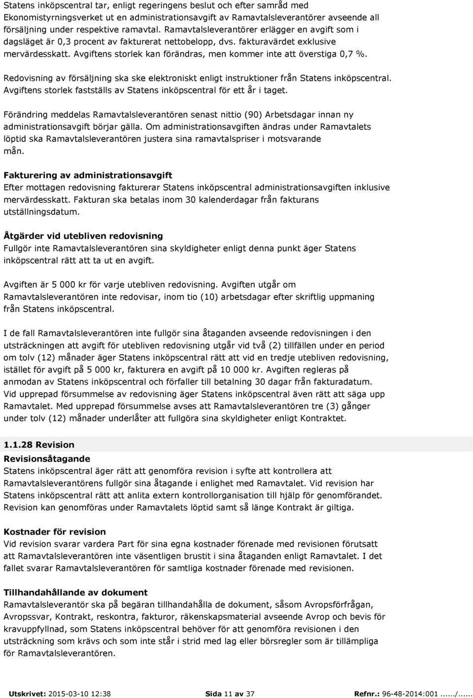 Avgiftens storlek kan förändras, men kommer inte att överstiga 0,7 %. Redovisning av försäljning ska ske elektroniskt enligt instruktioner från Statens inköpscentral.