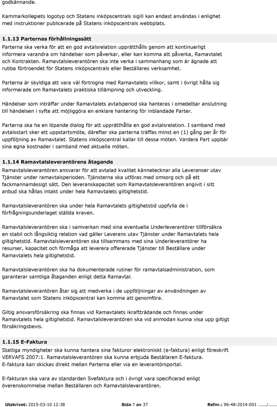 Ramavtalet och Kontrakten. Ramavtalsleverantören ska inte verka i sammanhang som är ägnade att rubba förtroendet för Statens inköpscentrals eller Beställares verksamhet.