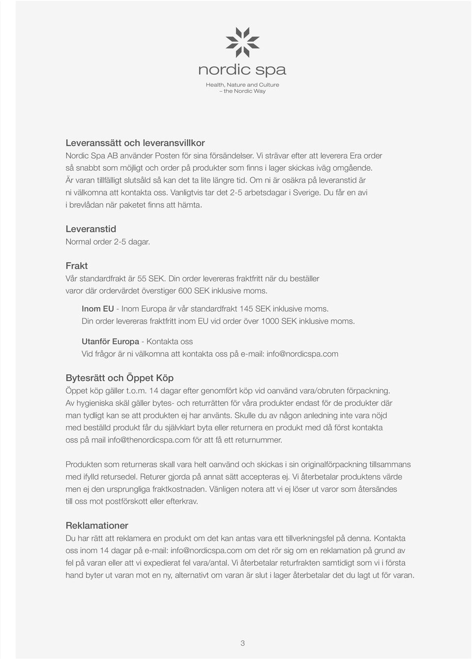 Om ni är osäkra på leveranstid är ni välkomna att kontakta oss. Vanligtvis tar det 2-5 arbetsdagar i Sverige. Du får en avi i brevlådan när paketet finns att hämta. Leveranstid Normal order 2-5 dagar.