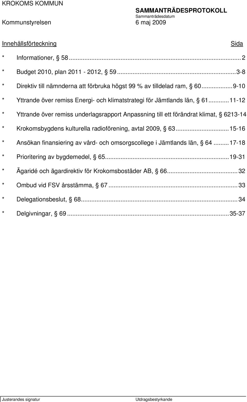 ..11-12 * Yttrande över remiss underlagsrapport Anpassning till ett förändrat klimat, 6213-14 * Krokomsbygdens kulturella radioförening, avtal 2009, 63.