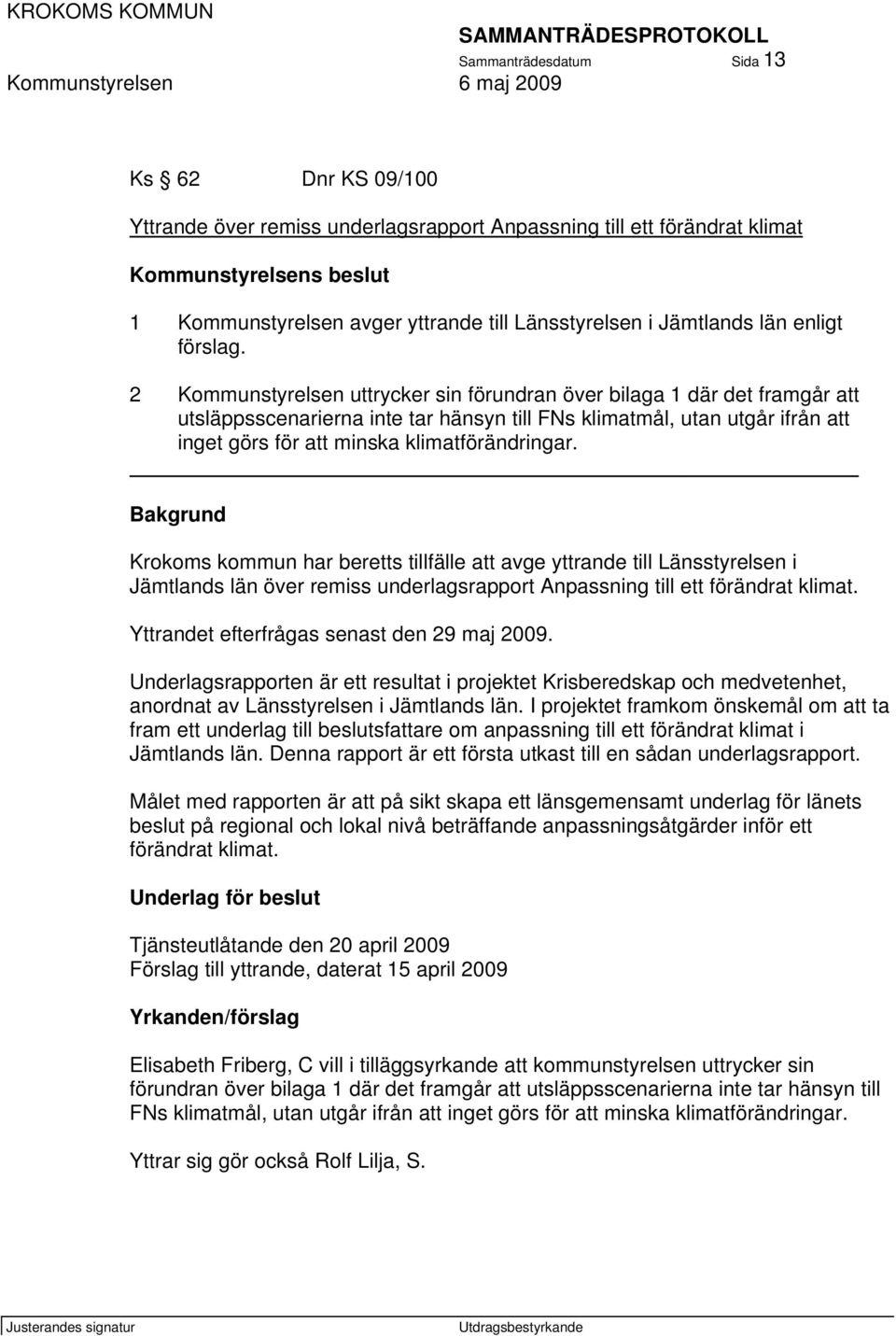 2 Kommunstyrelsen uttrycker sin förundran över bilaga 1 där det framgår att utsläppsscenarierna inte tar hänsyn till FNs klimatmål, utan utgår ifrån att inget görs för att minska klimatförändringar.