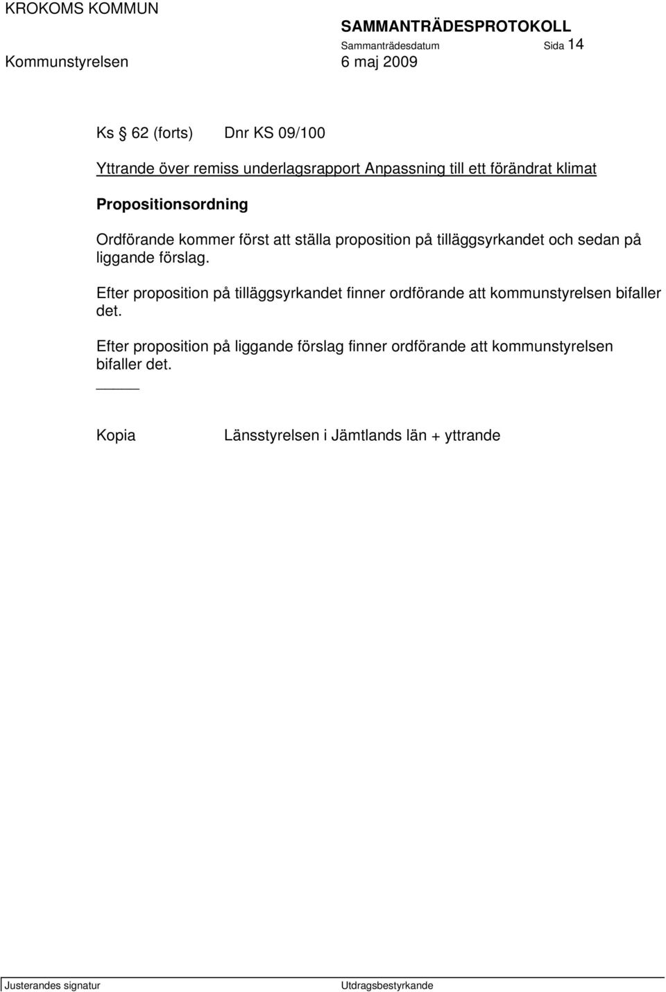 liggande förslag. Efter proposition på tilläggsyrkandet finner ordförande att kommunstyrelsen bifaller det.