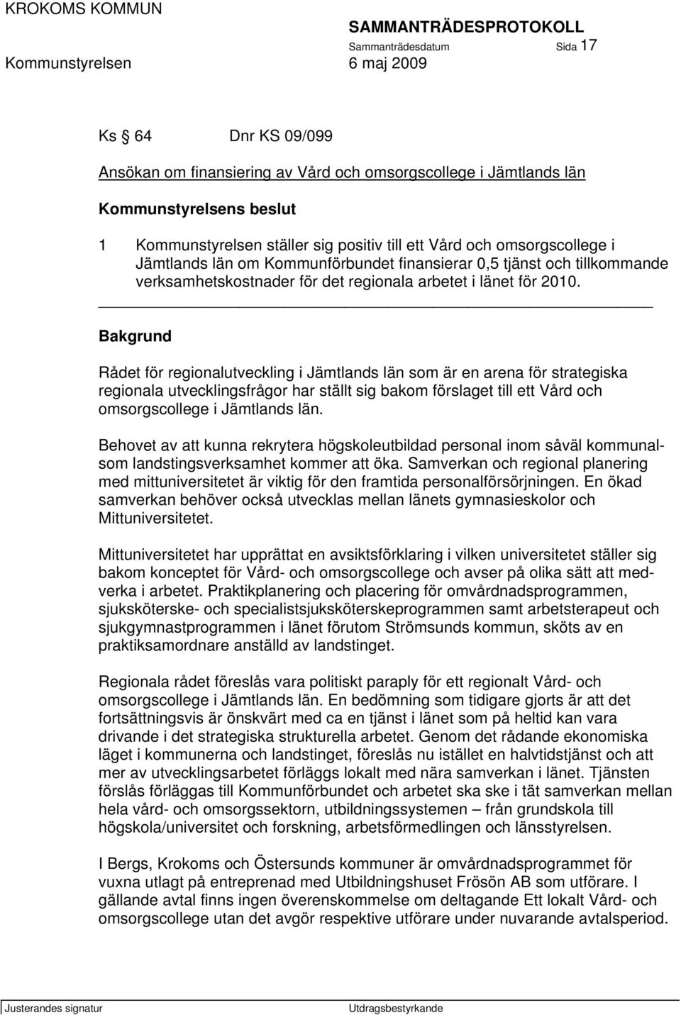 Bakgrund Rådet för regionalutveckling i Jämtlands län som är en arena för strategiska regionala utvecklingsfrågor har ställt sig bakom förslaget till ett Vård och omsorgscollege i Jämtlands län.