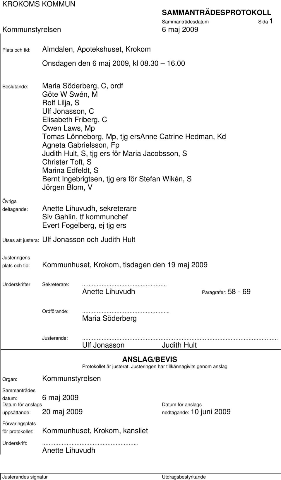 Gabrielsson, Fp Judith Hult, S, tjg ers för Maria Jacobsson, S Christer Toft, S Marina Edfeldt, S Bernt Ingebrigtsen, tjg ers för Stefan Wikén, S Jörgen Blom, V Anette Lihuvudh, sekreterare Siv