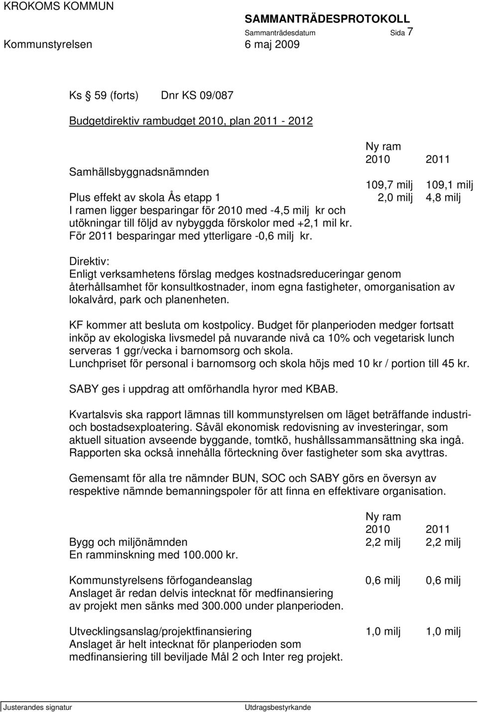 Direktiv: Enligt verksamhetens förslag medges kostnadsreduceringar genom återhållsamhet för konsultkostnader, inom egna fastigheter, omorganisation av lokalvård, park och planenheten.