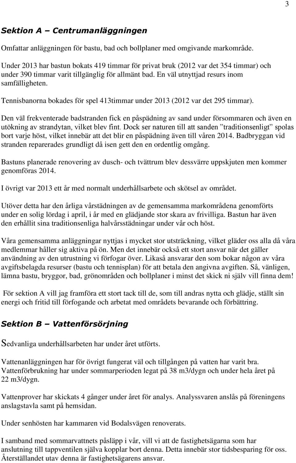 Tennisbanorna bokades för spel 413timmar under 2013 (2012 var det 295 timmar).